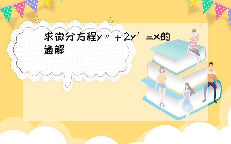 求微分方程y〃＋2y′=x的通解