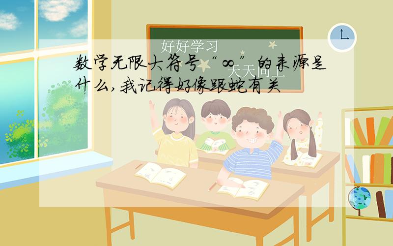 数学无限大符号“∞”的来源是什么,我记得好像跟蛇有关