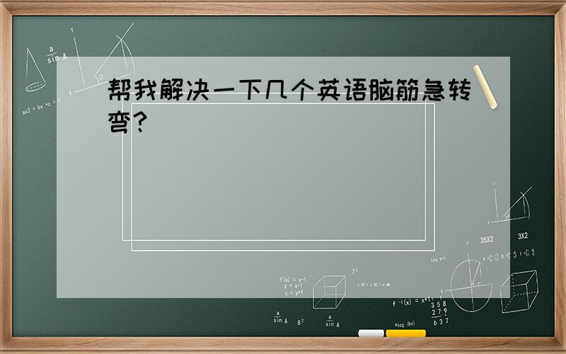 帮我解决一下几个英语脑筋急转弯?