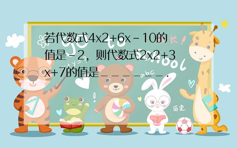 若代数式4x2+6x-10的值是-2，则代数式2x2+3x+7的值是______．