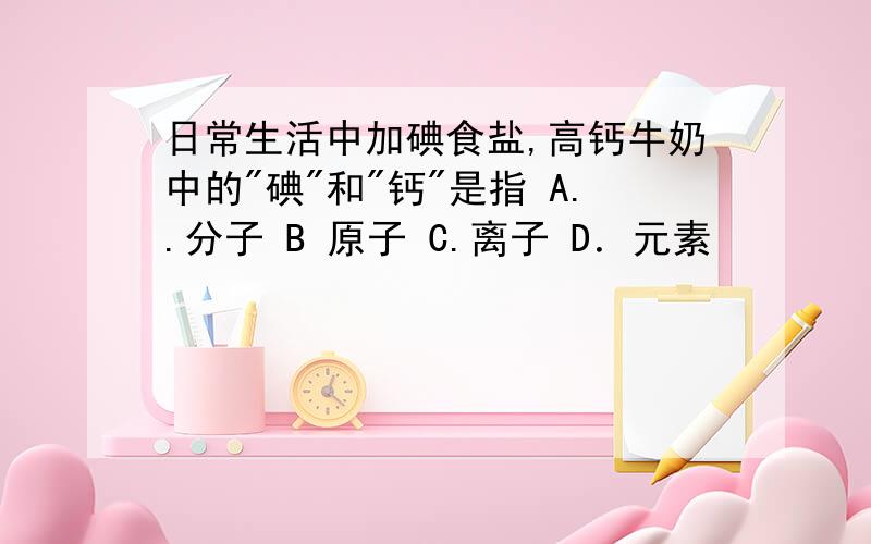 日常生活中加碘食盐,高钙牛奶中的