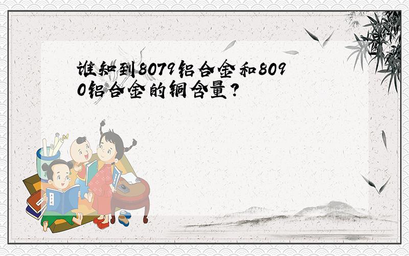 谁知到8079铝合金和8090铝合金的铜含量?