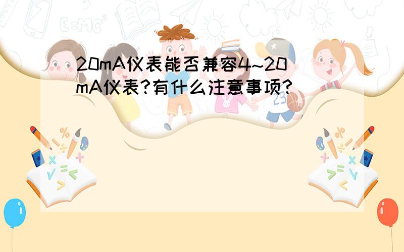 20mA仪表能否兼容4~20mA仪表?有什么注意事项?