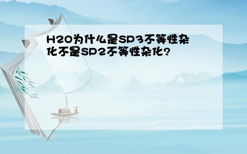 H2O为什么是SP3不等性杂化不是SP2不等性杂化?