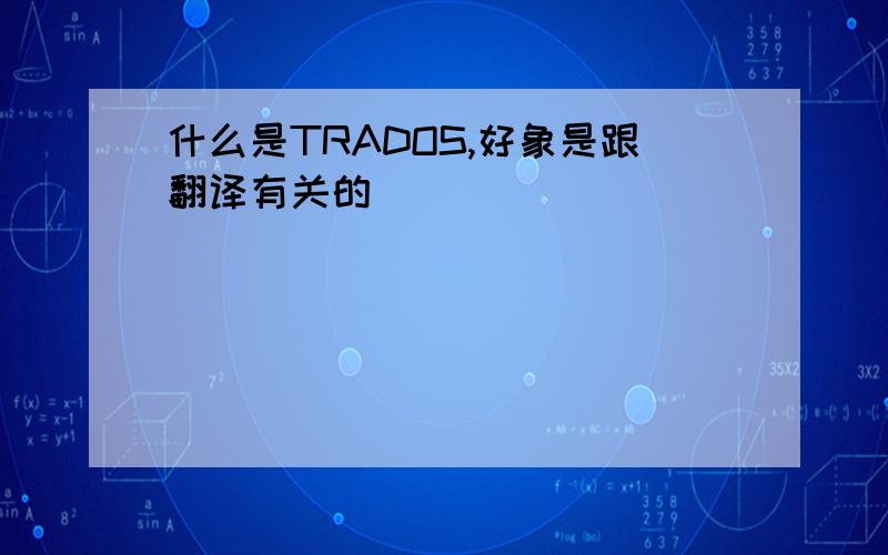 什么是TRADOS,好象是跟翻译有关的