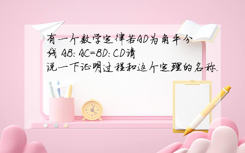 有一个数学定律若AD为角平分线 AB:AC=BD:CD请说一下证明过程和这个定理的名称.