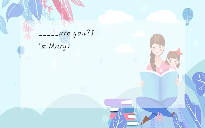 _____are you?I'm Mary.