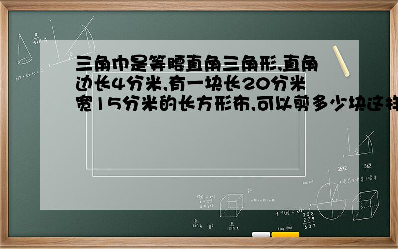 三角巾是等腰直角三角形,直角边长4分米,有一块长20分米宽15分米的长方形布,可以剪多少块这样的三角巾?