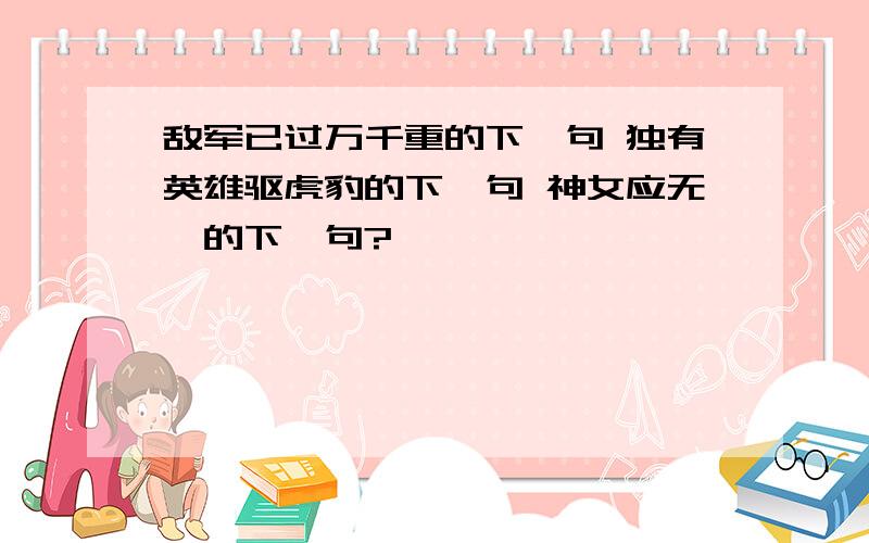 敌军已过万千重的下一句 独有英雄驱虎豹的下一句 神女应无恙的下一句?