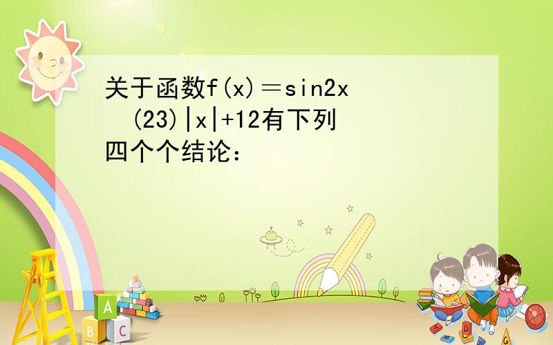 关于函数f(x)＝sin2x−(23)|x|+12有下列四个个结论：