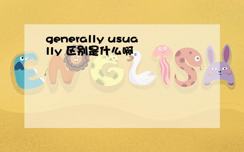 generally usually 区别是什么啊