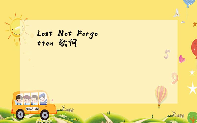 Lost Not Forgotten 歌词