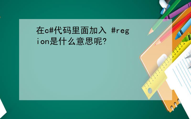 在c#代码里面加入 #region是什么意思呢?