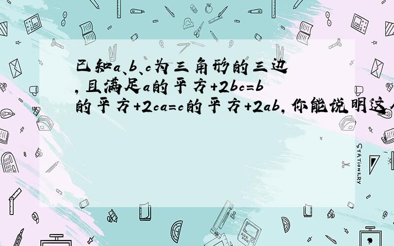 已知a、b、c为三角形的三边,且满足a的平方+2bc=b的平方+2ca=c的平方+2ab,你能说明这个三角形是等边三角形