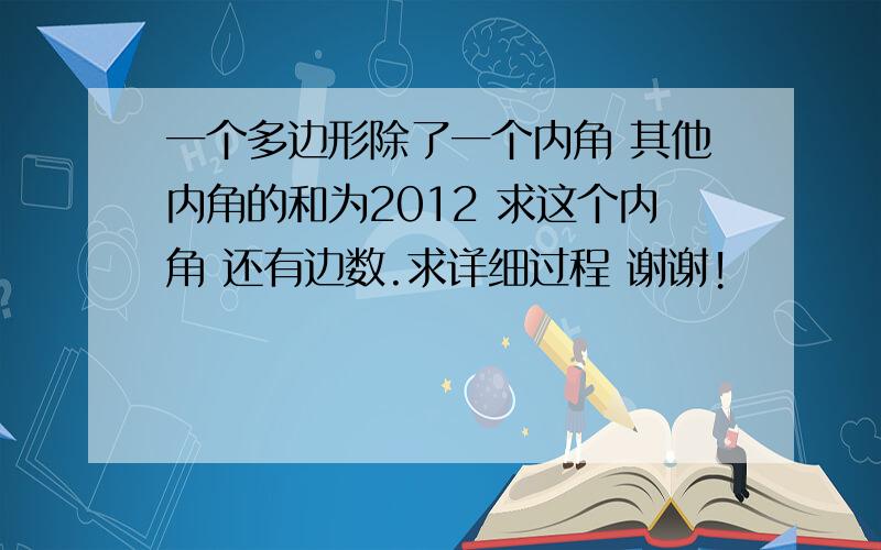 一个多边形除了一个内角 其他内角的和为2012 求这个内角 还有边数.求详细过程 谢谢!