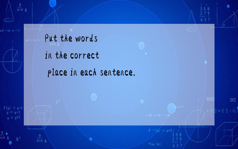 Put the words in the correct place in each sentence.