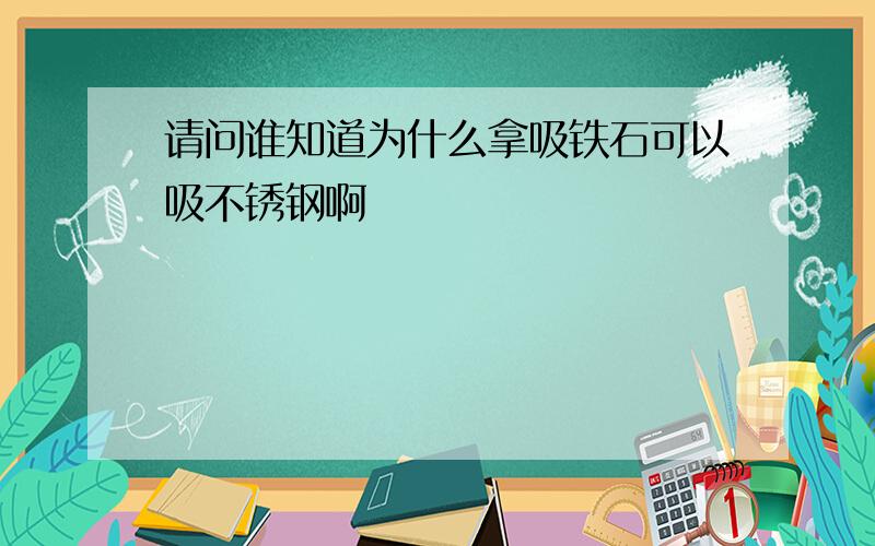 请问谁知道为什么拿吸铁石可以吸不锈钢啊