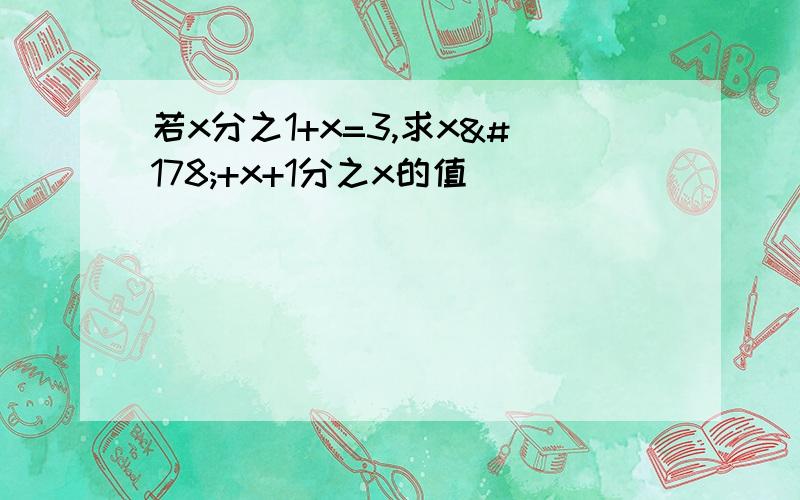 若x分之1+x=3,求x²+x+1分之x的值