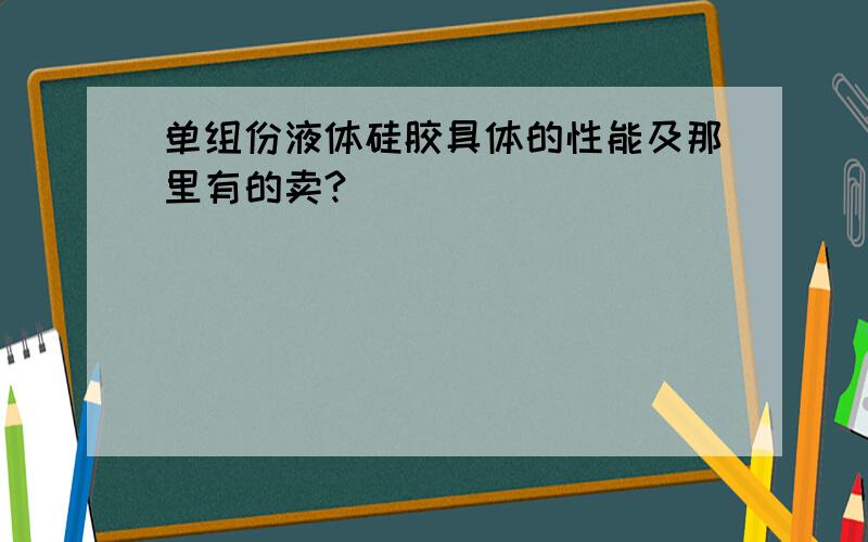 单组份液体硅胶具体的性能及那里有的卖?