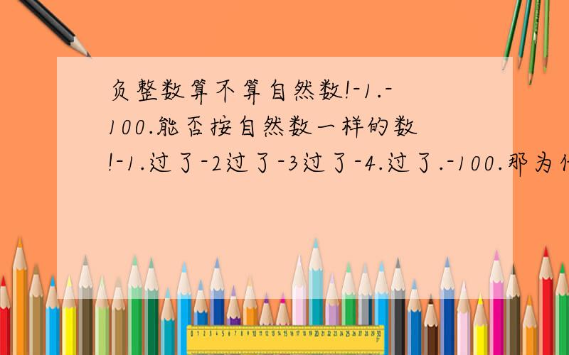 负整数算不算自然数!-1.-100.能否按自然数一样的数!-1.过了-2过了-3过了-4.过了.-100.那为什么1__