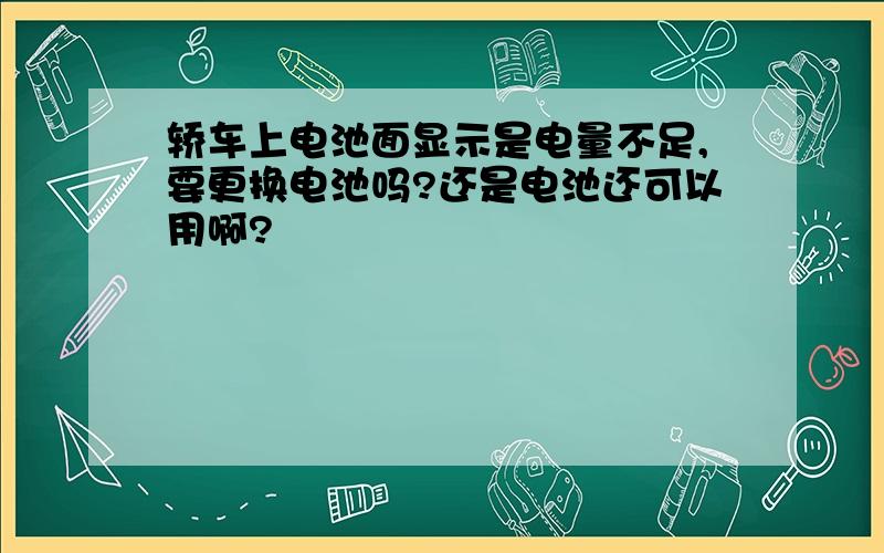 轿车上电池面显示是电量不足,要更换电池吗?还是电池还可以用啊?