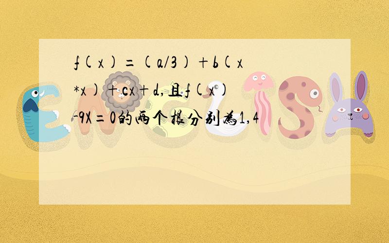 f(x)=(a/3)+b(x*x)+cx+d,且f(x)-9X=0的两个根分别为1,4