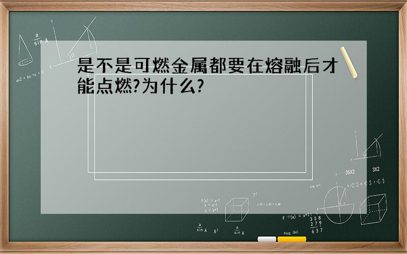 是不是可燃金属都要在熔融后才能点燃?为什么?