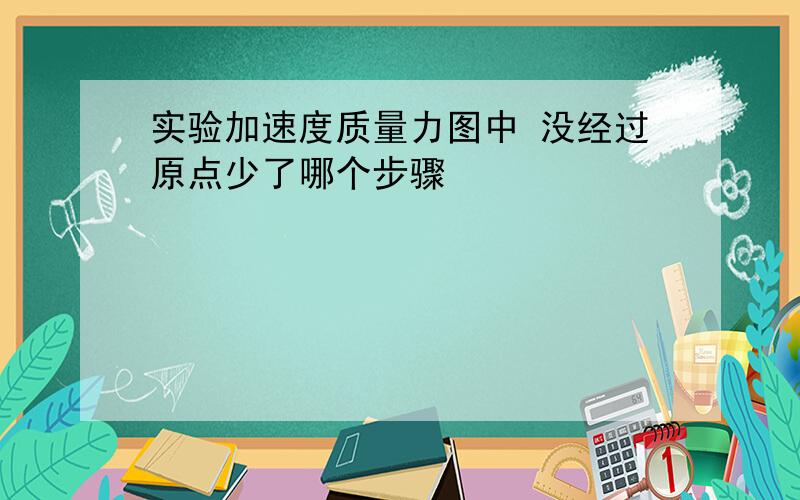 实验加速度质量力图中 没经过原点少了哪个步骤