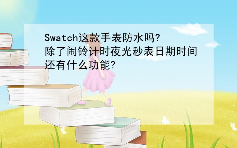 Swatch这款手表防水吗?除了闹铃计时夜光秒表日期时间还有什么功能?