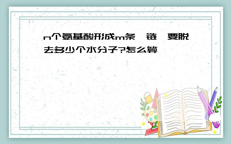 n个氨基酸形成m条肽链,要脱去多少个水分子?怎么算