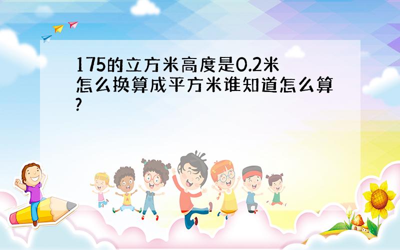 175的立方米高度是0.2米怎么换算成平方米谁知道怎么算?