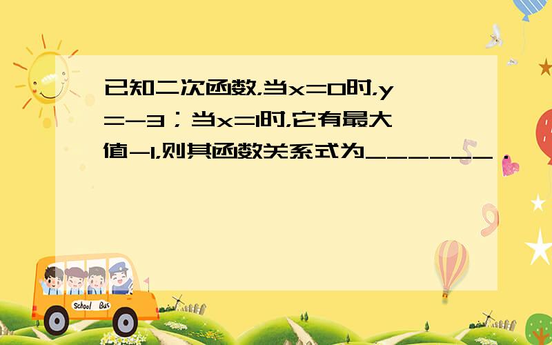 已知二次函数，当x=0时，y=-3；当x=1时，它有最大值-1，则其函数关系式为______．