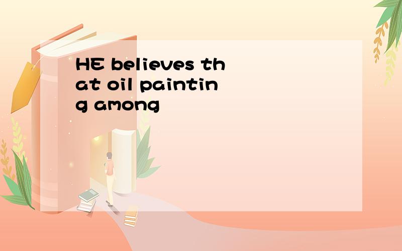 HE believes that oil painting among