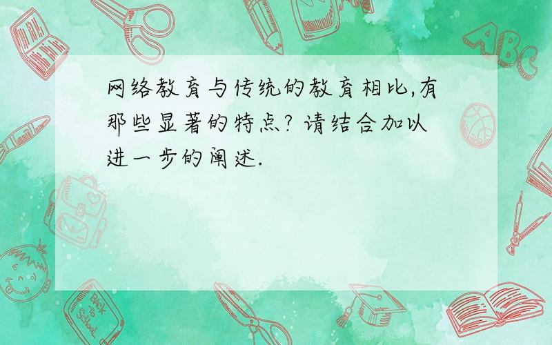 网络教育与传统的教育相比,有那些显著的特点? 请结合加以进一步的阐述.