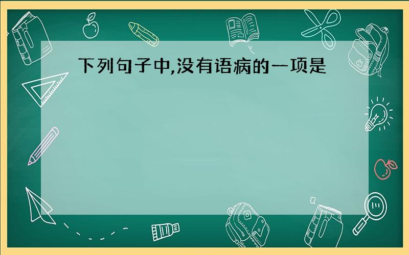 下列句子中,没有语病的一项是