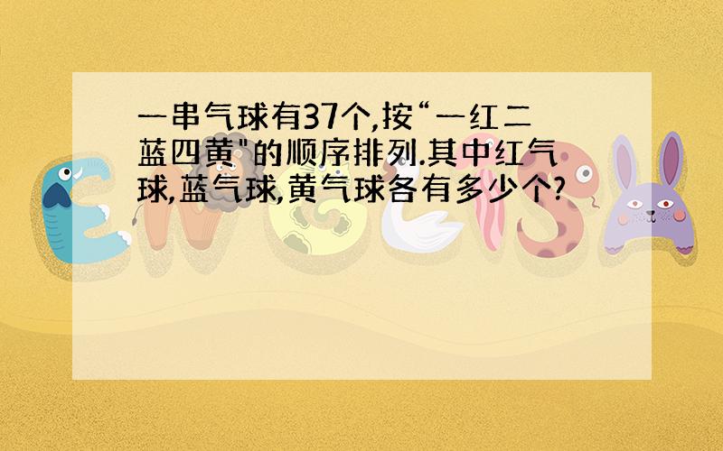 一串气球有37个,按“一红二蓝四黄