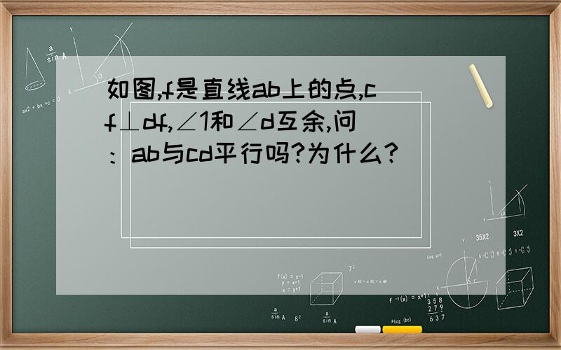 如图,f是直线ab上的点,cf⊥df,∠1和∠d互余,问：ab与cd平行吗?为什么?