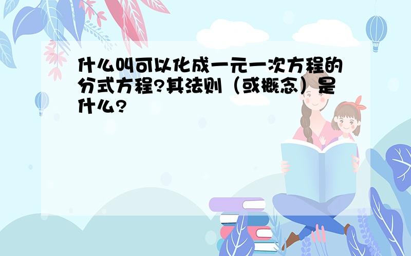 什么叫可以化成一元一次方程的分式方程?其法则（或概念）是什么?