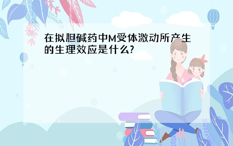 在拟胆碱药中M受体激动所产生的生理效应是什么?