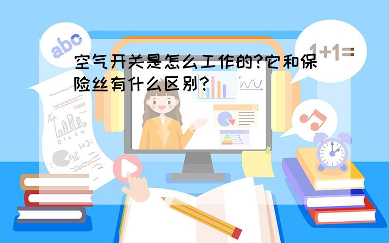 空气开关是怎么工作的?它和保险丝有什么区别?