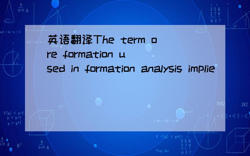 英语翻译The term ore formation used in formation analysis implie