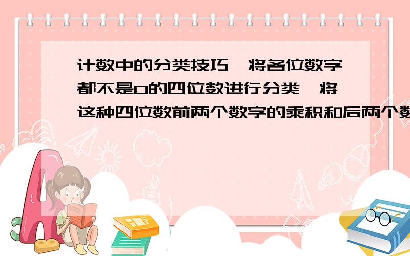 计数中的分类技巧,将各位数字都不是0的四位数进行分类,将这种四位数前两个数字的乘积和后两个数字的乘积相加,如果和是奇数,