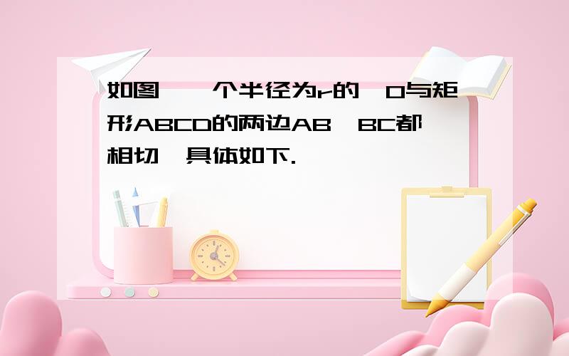 如图,一个半径为r的⊙O与矩形ABCD的两边AB、BC都相切,具体如下.