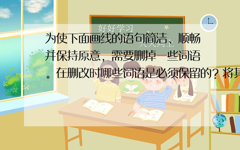 为使下面画线的语句简洁、顺畅并保持原意，需要删掉一些词语。在删改时哪些词语是必须保留的？将其序号填在横线上。