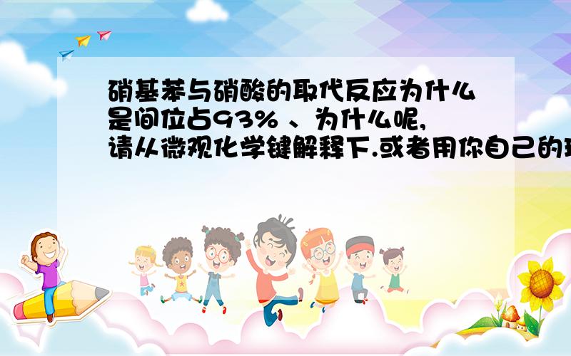 硝基苯与硝酸的取代反应为什么是间位占93% 、为什么呢,请从微观化学键解释下.或者用你自己的理解来说也