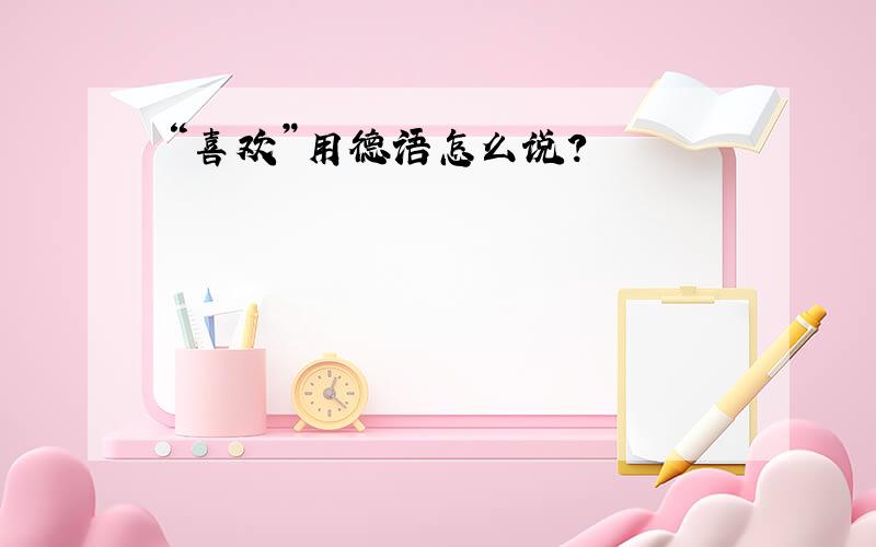 “喜欢”用德语怎么说?