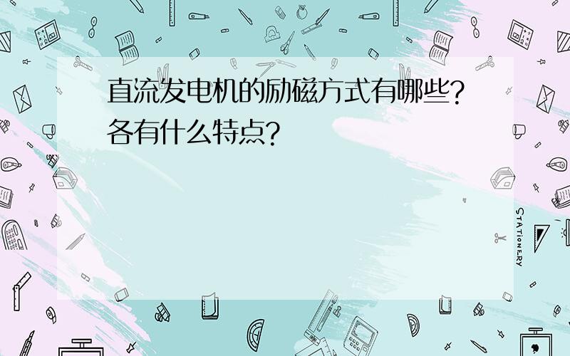 直流发电机的励磁方式有哪些?各有什么特点?