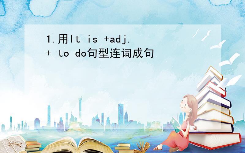 1.用It is +adj.+ to do句型连词成句