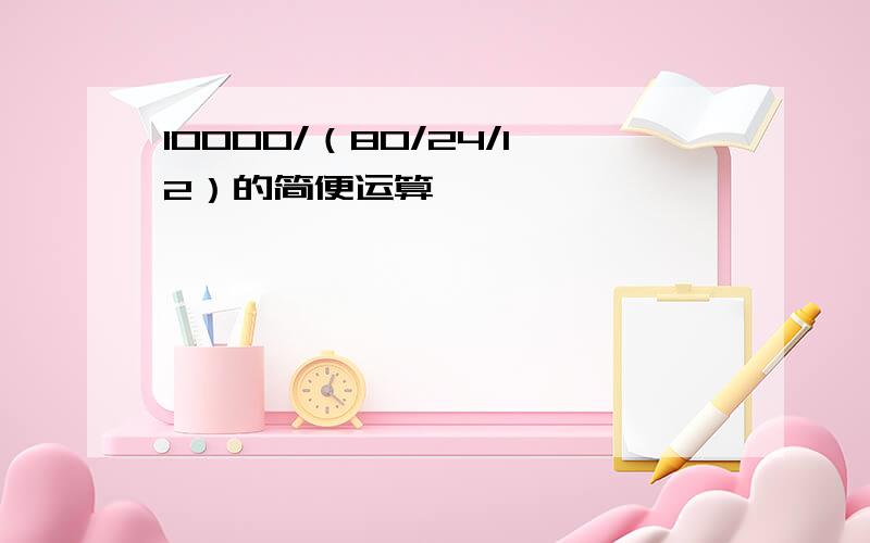 10000/（80/24/12）的简便运算