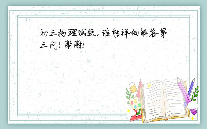 初三物理试题,谁能祥细解答第三问?谢谢!